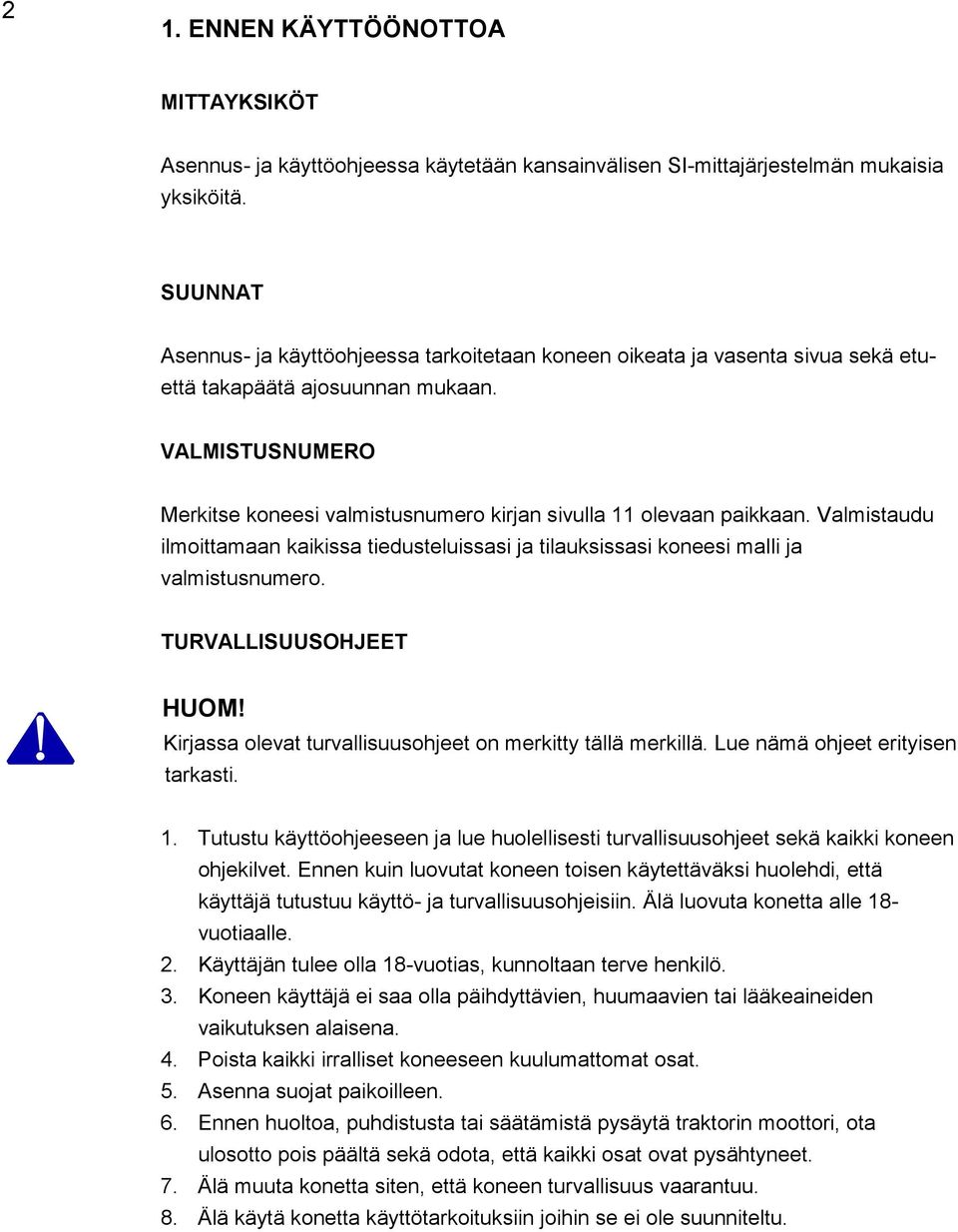 VALMISTUSNUMERO Merkitse koneesi valmistusnumero kirjan sivulla 11 olevaan paikkaan. Valmistaudu ilmoittamaan kaikissa tiedusteluissasi ja tilauksissasi koneesi malli ja valmistusnumero.