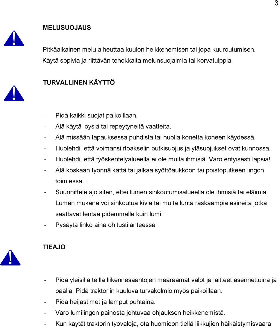 - Huolehdi, että voimansiirtoakselin putkisuojus ja yläsuojukset ovat kunnossa. - Huolehdi, että työskentelyalueella ei ole muita ihmisiä. Varo erityisesti lapsia!