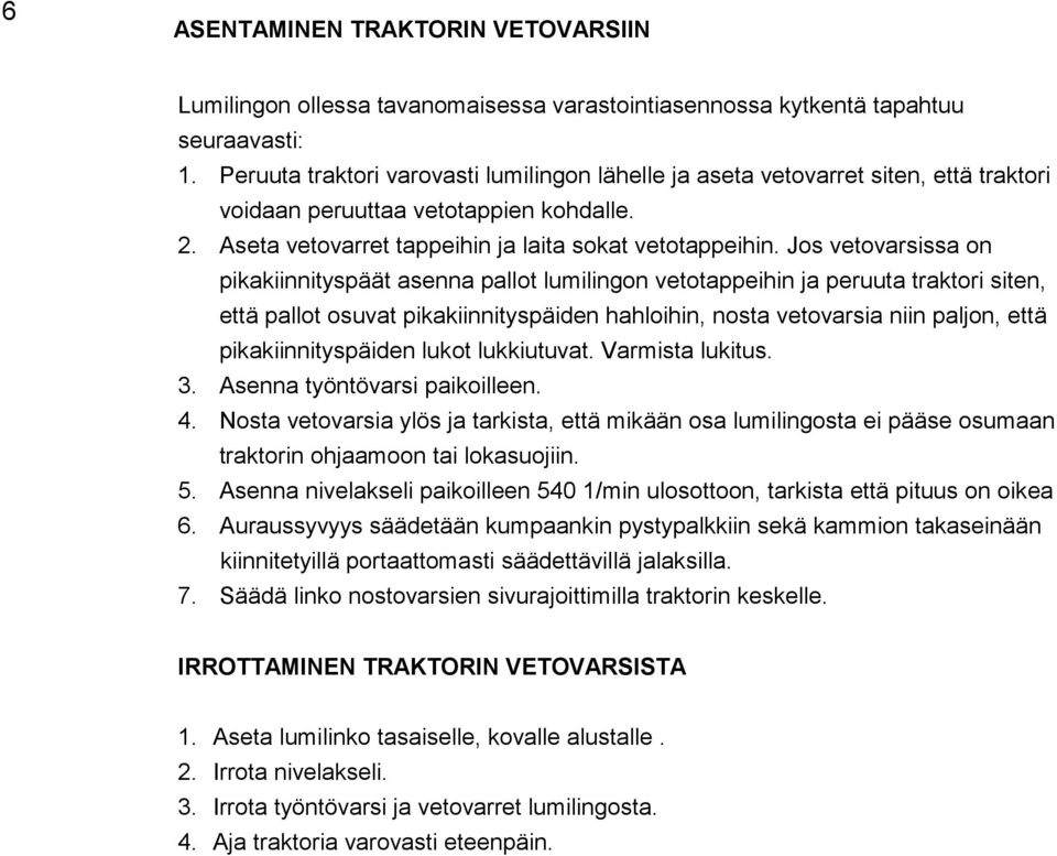 Jos vetovarsissa on pikakiinnityspäät asenna pallot lumilingon vetotappeihin ja peruuta traktori siten, että pallot osuvat pikakiinnityspäiden hahloihin, nosta vetovarsia niin paljon, että