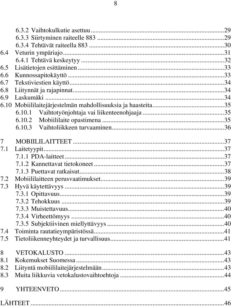 .. 35 6.10.2 Mobiililaite opastimena... 35 6.10.3 Vaihtoliikkeen turvaaminen... 36 7 MOBIILILAITTEET... 37 7.1 Laitetyypit... 37 7.1.1 PDA-laitteet... 37 7.1.2 Kannettavat tietokoneet... 37 7.1.3 Puettavat ratkaisut.