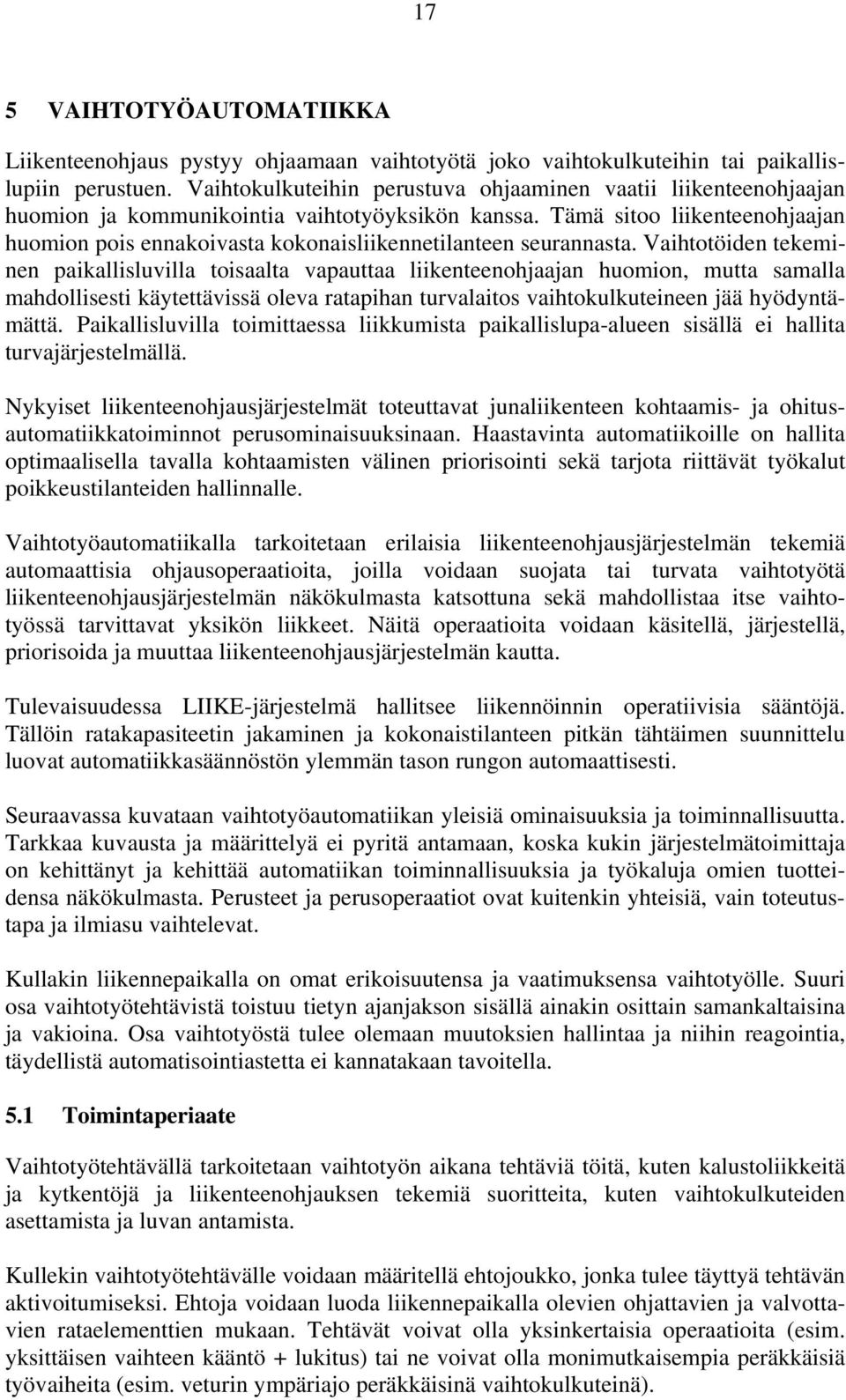 Tämä sitoo liikenteenohjaajan huomion pois ennakoivasta kokonaisliikennetilanteen seurannasta.