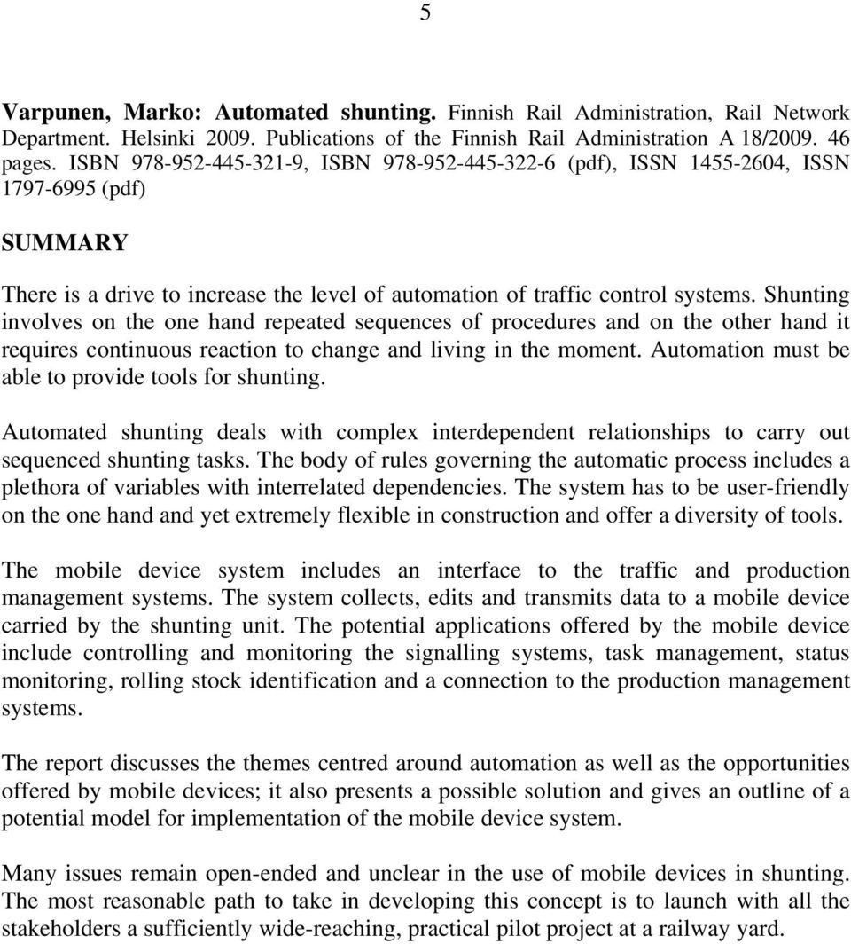 Shunting involves on the one hand repeated sequences of procedures and on the other hand it requires continuous reaction to change and living in the moment.