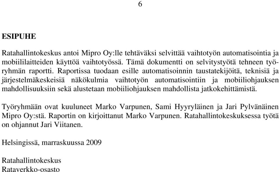 Raportissa tuodaan esille automatisoinnin taustatekijöitä, teknisiä ja järjestelmäkeskeisiä näkökulmia vaihtotyön automatisointiin ja mobiiliohjauksen mahdollisuuksiin sekä