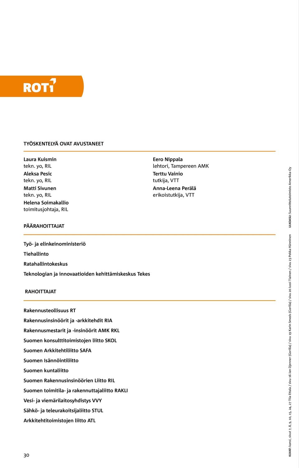 Rakennusteollisuus RT Rakennusinsinöörit ja -arkkitehdit RIA Rakennusmestarit ja -insinöörit AMK RKL Suomen konsulttitoimistojen liitto SKOL Suomen Arkkitehtiliitto SAFA Suomen Isännöintiliitto