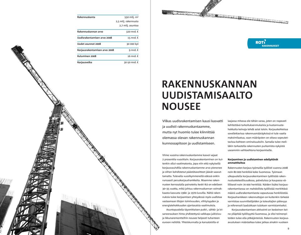 RAKENNUSKANNAN UUDISTAMISAALTO NOUSEE Vilkas uudisrakentamisen kausi kasvatti ja uudisti rakennuskantaamme, mutta nyt huomio tulee kiinnittää olemassa olevan rakennuskannan kunnossapitoon ja