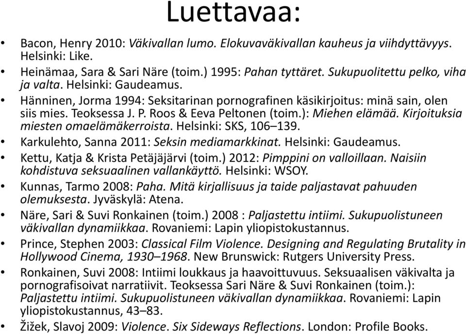 Kirjoituksia miesten omaelämäkerroista. Helsinki: SKS, 106 139. Karkulehto, Sanna 2011: Seksin mediamarkkinat. Helsinki: Gaudeamus. Kettu, Katja & Krista Petäjäjärvi (toim.