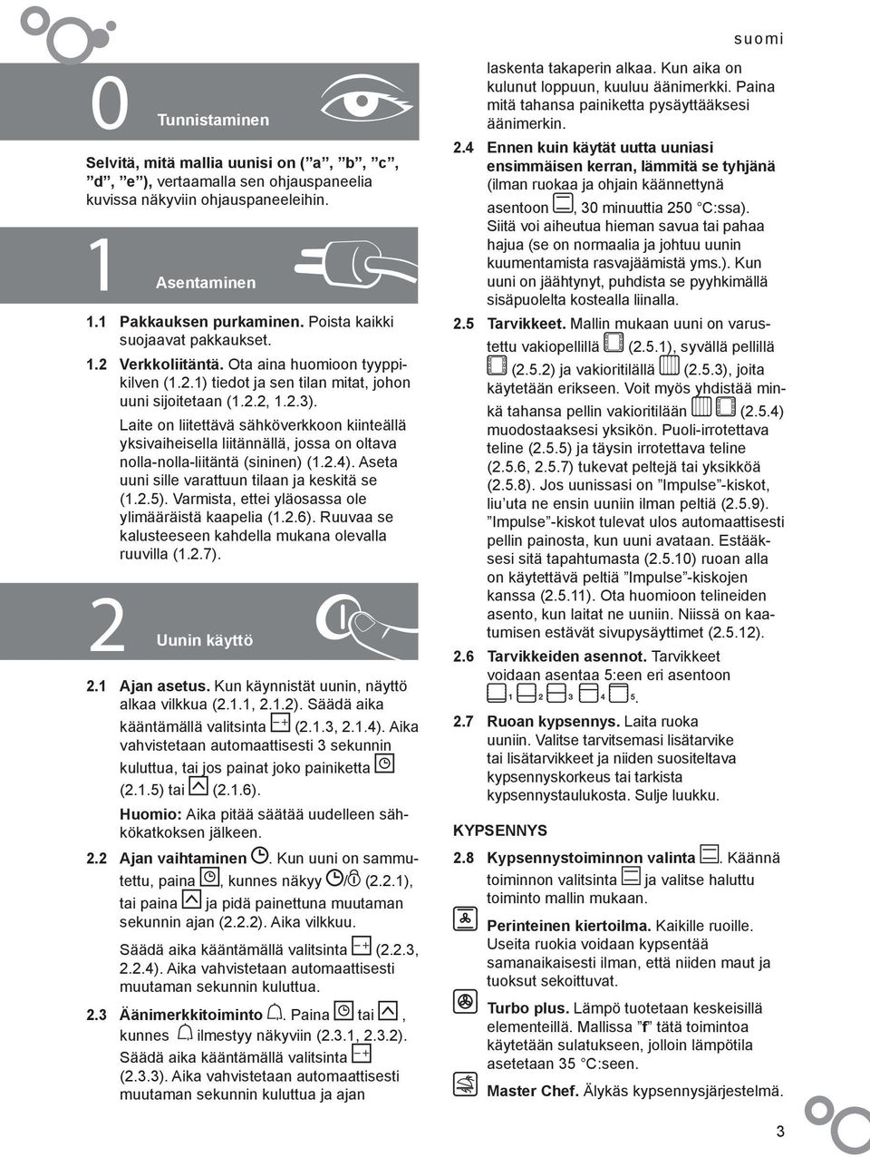 2 Tunnistaminen Asentaminen Laite on liitettävä sähköverkkoon kiinteällä yksivaiheisella liitännällä, jossa on oltava nolla-nolla-liitäntä (sininen) (1.2.4).