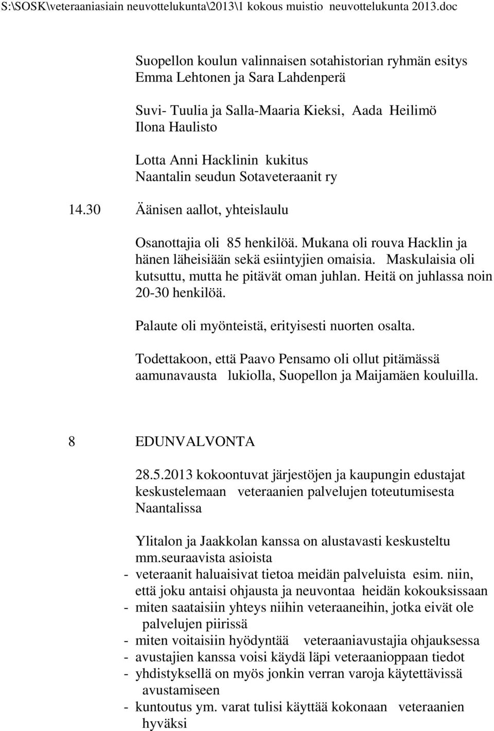 Maskulaisia oli kutsuttu, mutta he pitävät oman juhlan. Heitä on juhlassa noin 20-30 henkilöä. Palaute oli myönteistä, erityisesti nuorten osalta.