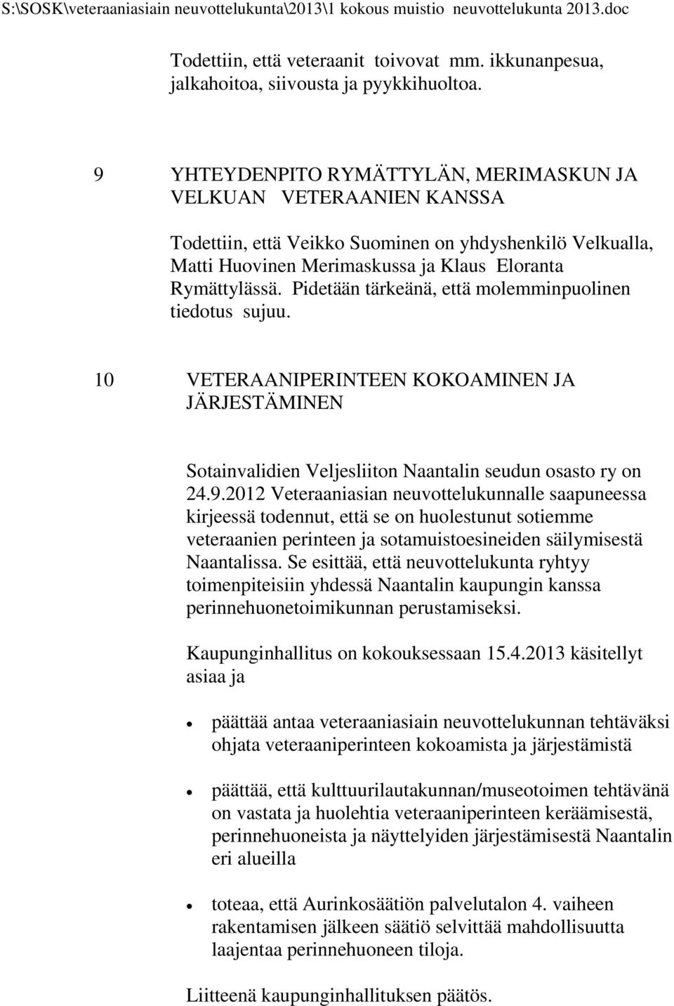 Pidetään tärkeänä, että molemminpuolinen tiedotus sujuu. 10 VETERAANIPERINTEEN KOKOAMINEN JA JÄRJESTÄMINEN Sotainvalidien Veljesliiton Naantalin seudun osasto ry on 24.9.