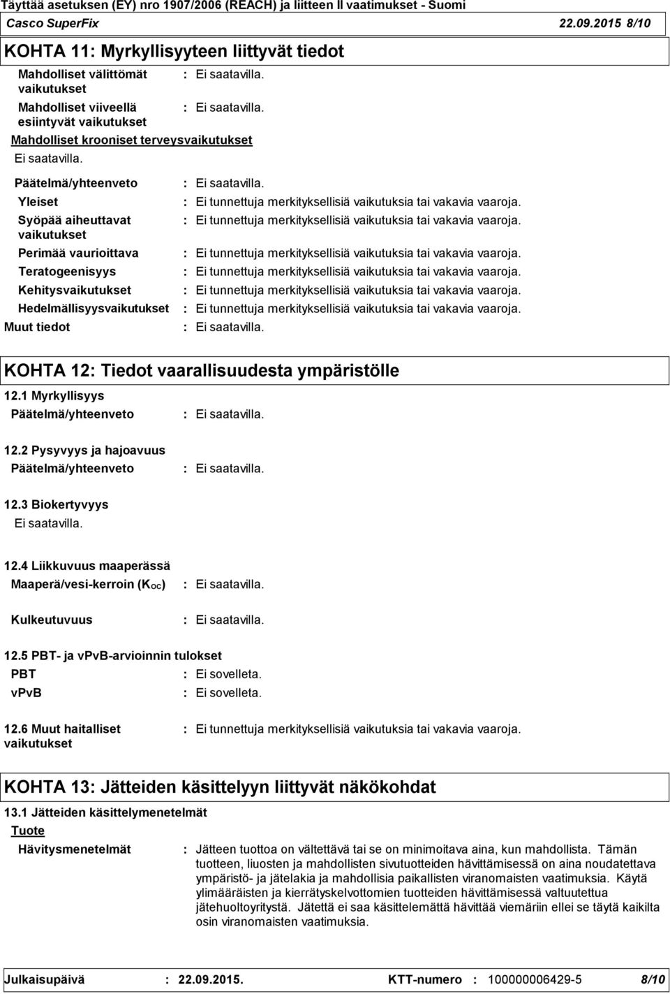 vaikutukset Perimää vaurioittava Teratogeenisyys Kehitysvaikutukset Hedelmällisyysvaikutukset Muut tiedot KOHTA 12 Tiedot vaarallisuudesta ympäristölle 12.1 Myrkyllisyys 12.2 Pysyvyys ja hajoavuus 12.