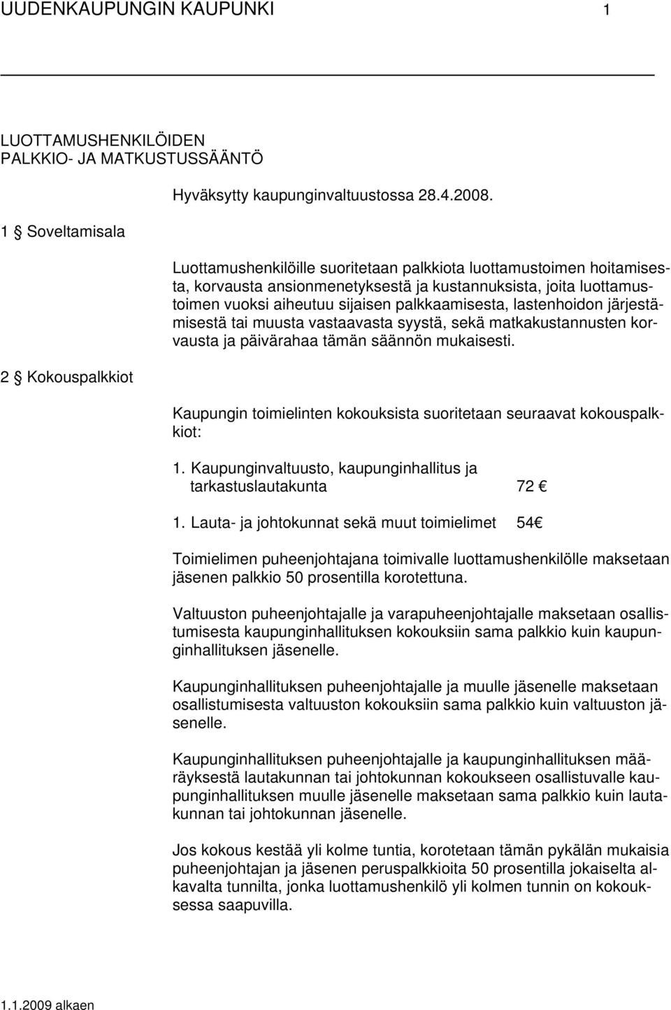 järjestämisestä tai muusta vastaavasta syystä, sekä matkakustannusten korvausta ja päivärahaa tämän säännön mukaisesti. Kaupungin toimielinten kokouksista suoritetaan seuraavat kokouspalkkiot: 1.