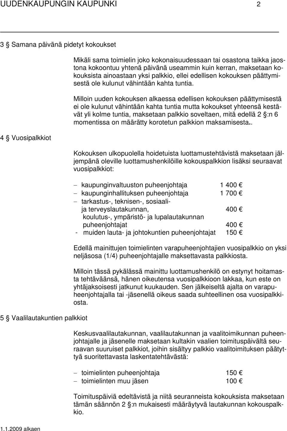 Milloin uuden kokouksen alkaessa edellisen kokouksen päättymisestä ei ole kulunut vähintään kahta tuntia mutta kokoukset yhteensä kestävät yli kolme tuntia, maksetaan palkkio soveltaen, mitä edellä 2