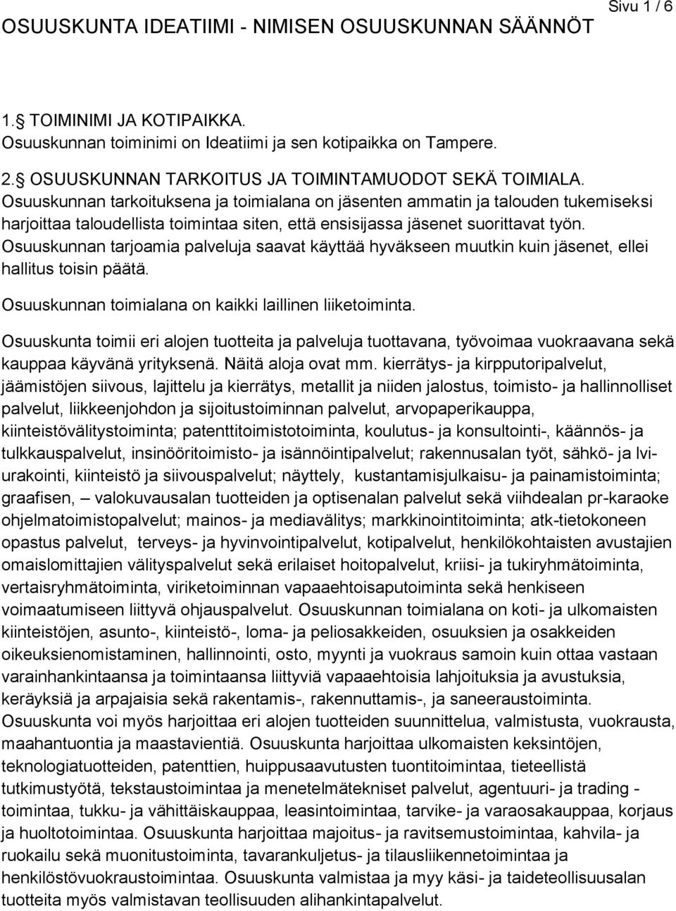 Osuuskunnan tarkoituksena ja toimialana on jäsenten ammatin ja talouden tukemiseksi harjoittaa taloudellista toimintaa siten, että ensisijassa jäsenet suorittavat työn.