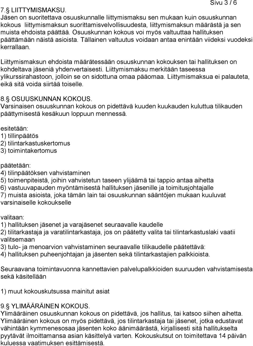 Osuuskunnan kokous voi myös valtuuttaa hallituksen päättämään näistä asioista. Tällainen valtuutus voidaan antaa enintään viideksi vuodeksi kerrallaan.