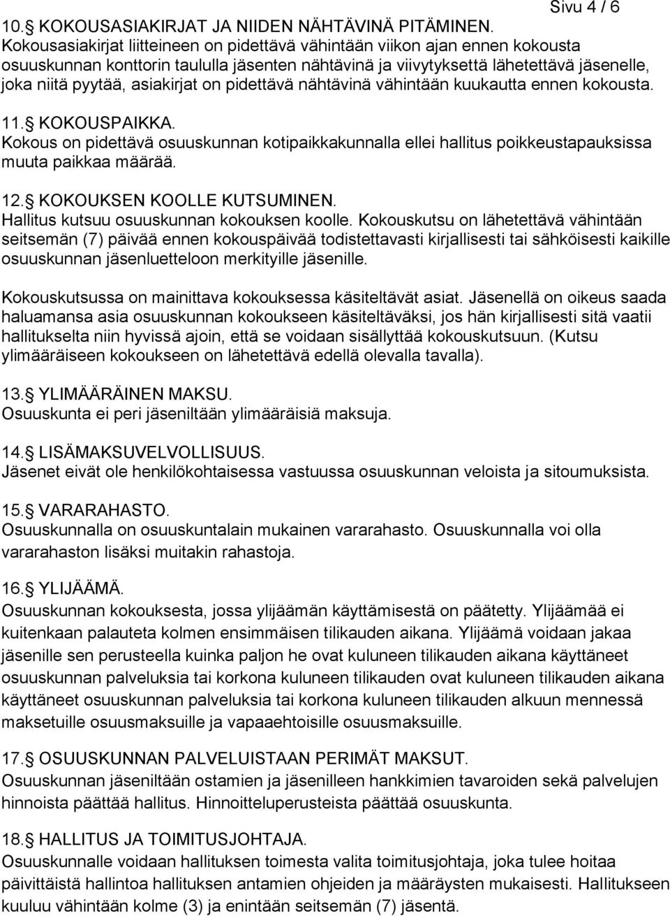 on pidettävä nähtävinä vähintään kuukautta ennen kokousta. 11. KOKOUSPAIKKA. Kokous on pidettävä osuuskunnan kotipaikkakunnalla ellei hallitus poikkeustapauksissa muuta paikkaa määrää. 12.