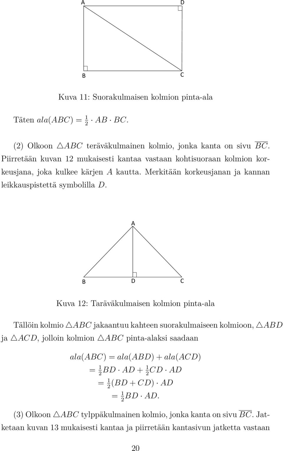 A B D C Kuva 12: Taräväkulmaisen kolmion pinta-ala Tällöin kolmio ABC jakaantuu kahteen suorakulmaiseen kolmioon, ABD ja ACD, jolloin kolmion ABC pinta-alaksi saadaan ala(abc) =