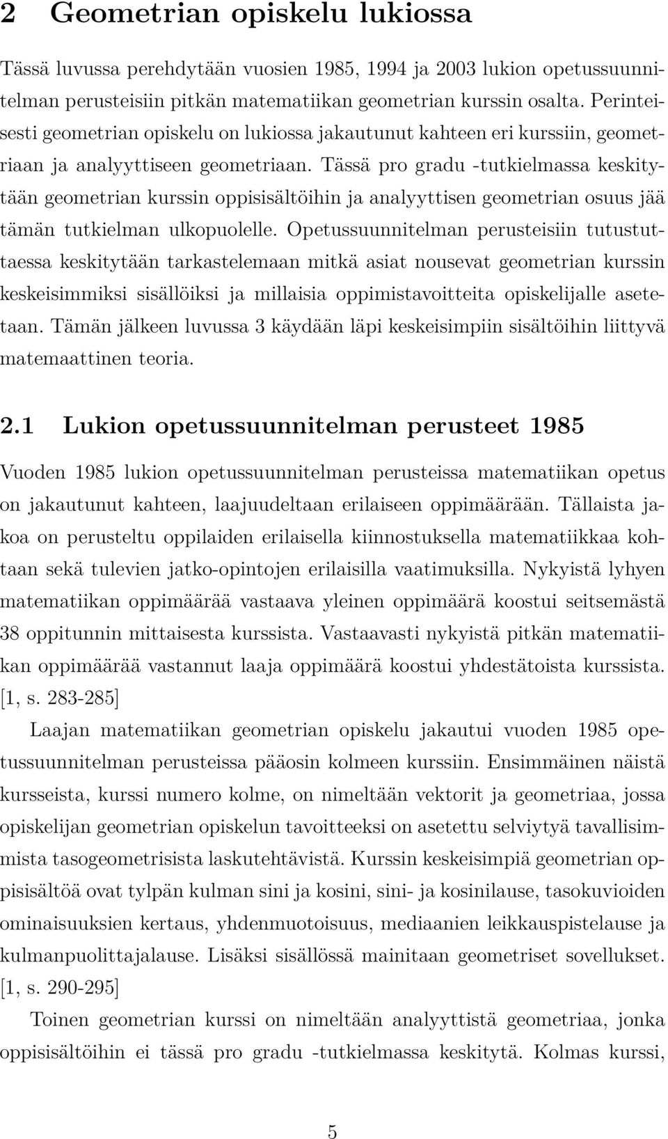 Tässä pro gradu -tutkielmassa keskitytään geometrian kurssin oppisisältöihin ja analyyttisen geometrian osuus jää tämän tutkielman ulkopuolelle.