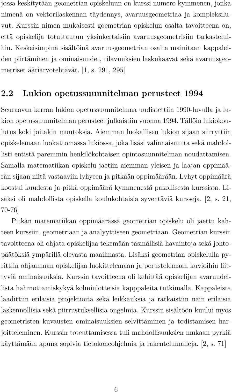 Keskeisimpinä sisältöinä avaruusgeometrian osalta mainitaan kappaleiden piirtäminen ja ominaisuudet, tilavuuksien laskukaavat sekä avaruusgeometriset ääriarvotehtävät. [1, s. 291, 295] 2.