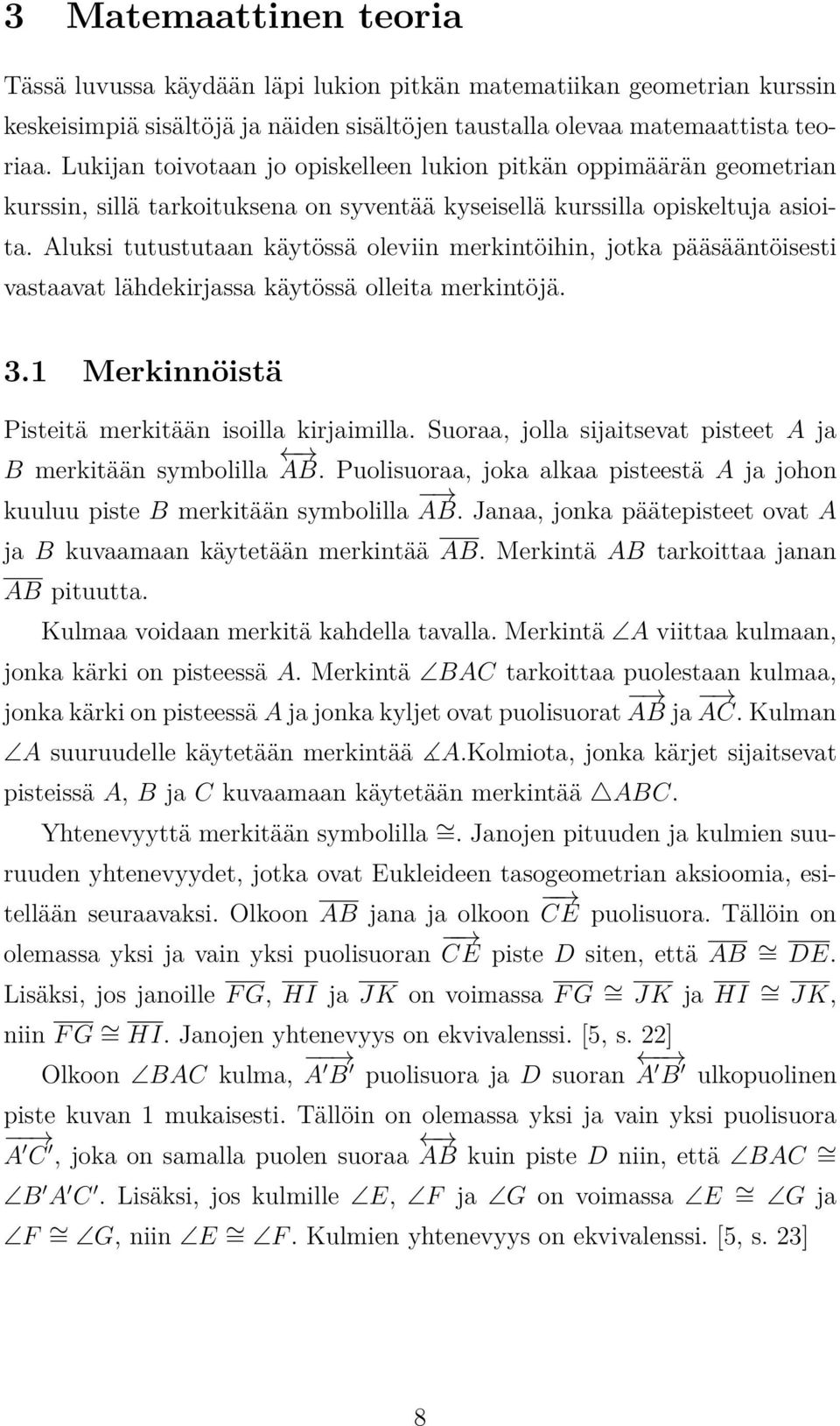 Aluksi tutustutaan käytössä oleviin merkintöihin, jotka pääsääntöisesti vastaavat lähdekirjassa käytössä olleita merkintöjä. 3.1 Merkinnöistä Pisteitä merkitään isoilla kirjaimilla.