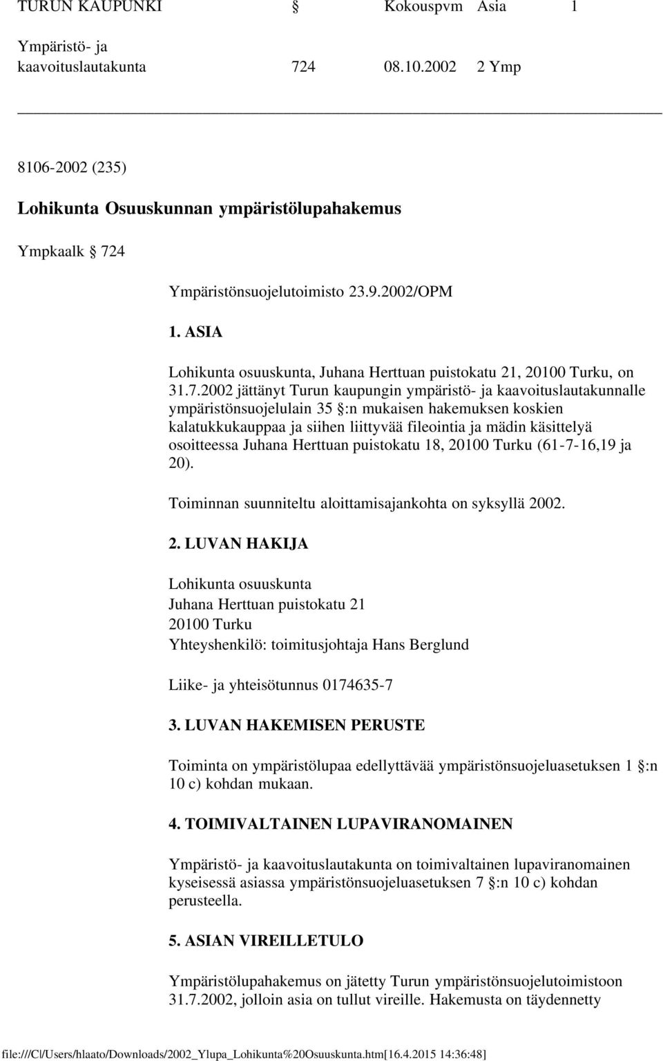 2002 jättänyt Turun kaupungin ympäristö- ja kaavoituslautakunnalle ympäristönsuojelulain 35 :n mukaisen hakemuksen koskien kalatukkukauppaa ja siihen liittyvää fileointia ja mädin käsittelyä