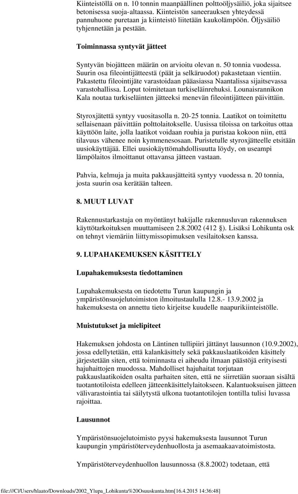 Suurin osa fileointijätteestä (päät ja selkäruodot) pakastetaan vientiin. Pakastettu fileointijäte varastoidaan pääasiassa Naantalissa sijaitsevassa varastohallissa.