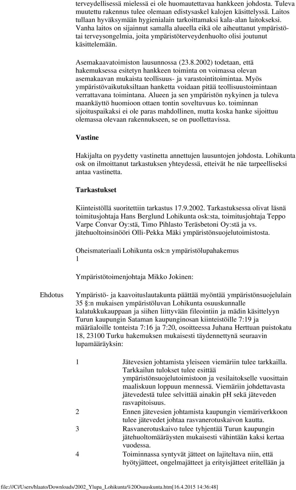 Vanha laitos on sijainnut samalla alueella eikä ole aiheuttanut ympäristötai terveysongelmia, joita ympäristöterveydenhuolto olisi joutunut käsittelemään. Asemakaavatoimiston lausunnossa (23.8.