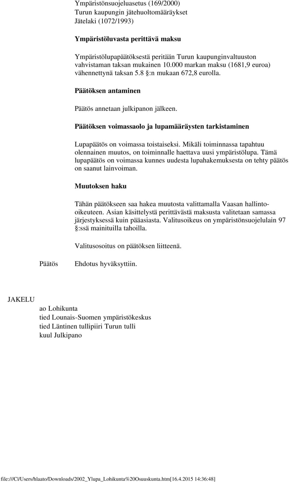 Päätöksen voimassaolo ja lupamääräysten tarkistaminen Lupapäätös on voimassa toistaiseksi. Mikäli toiminnassa tapahtuu olennainen muutos, on toiminnalle haettava uusi ympäristölupa.