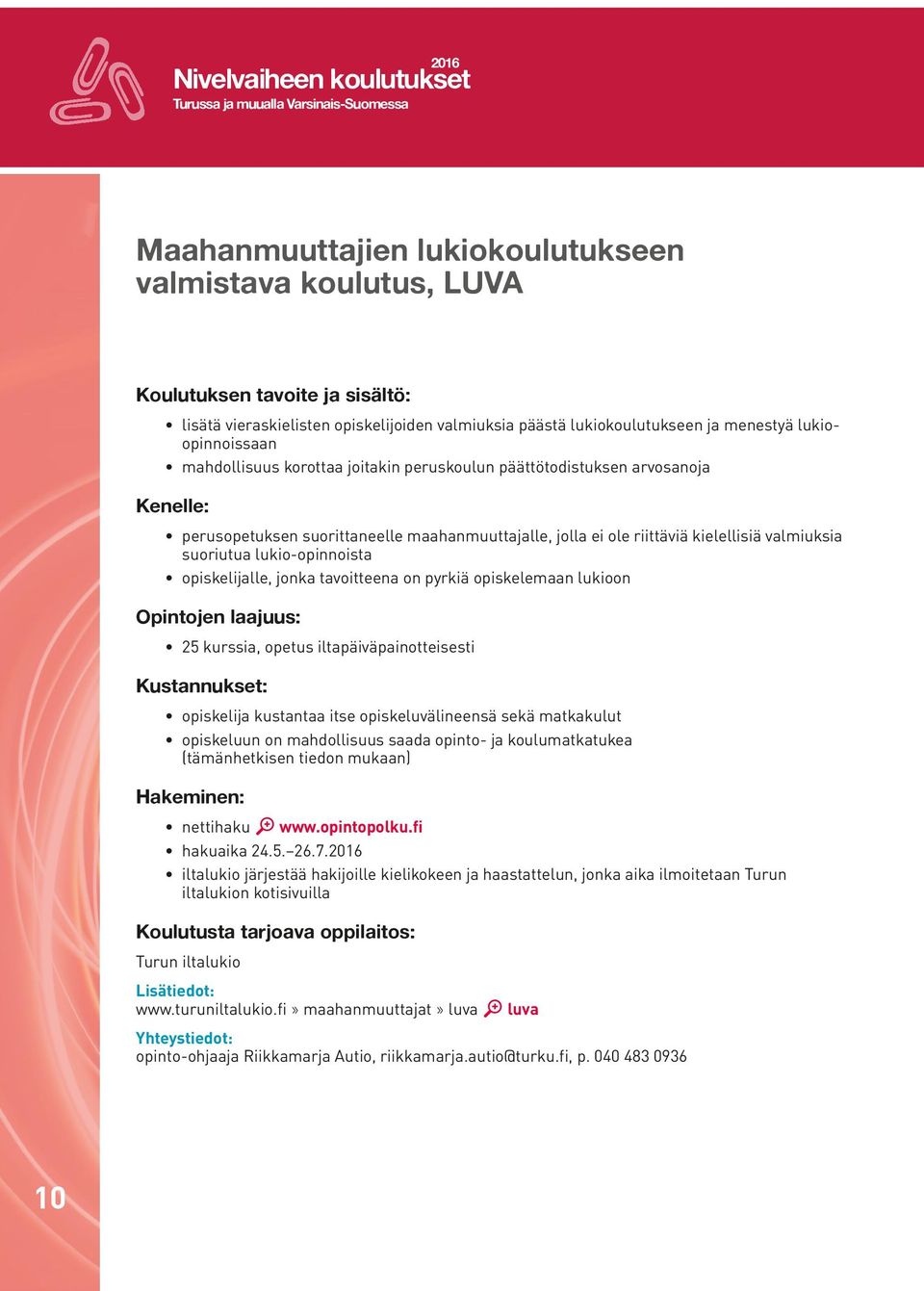 jolla ei ole riittäviä kielellisiä valmiuksia suoriutua lukio-opinnoista opiskelijalle, jonka tavoitteena on pyrkiä opiskelemaan lukioon Opintojen laajuus: 25 kurssia, opetus iltapäiväpainotteisesti
