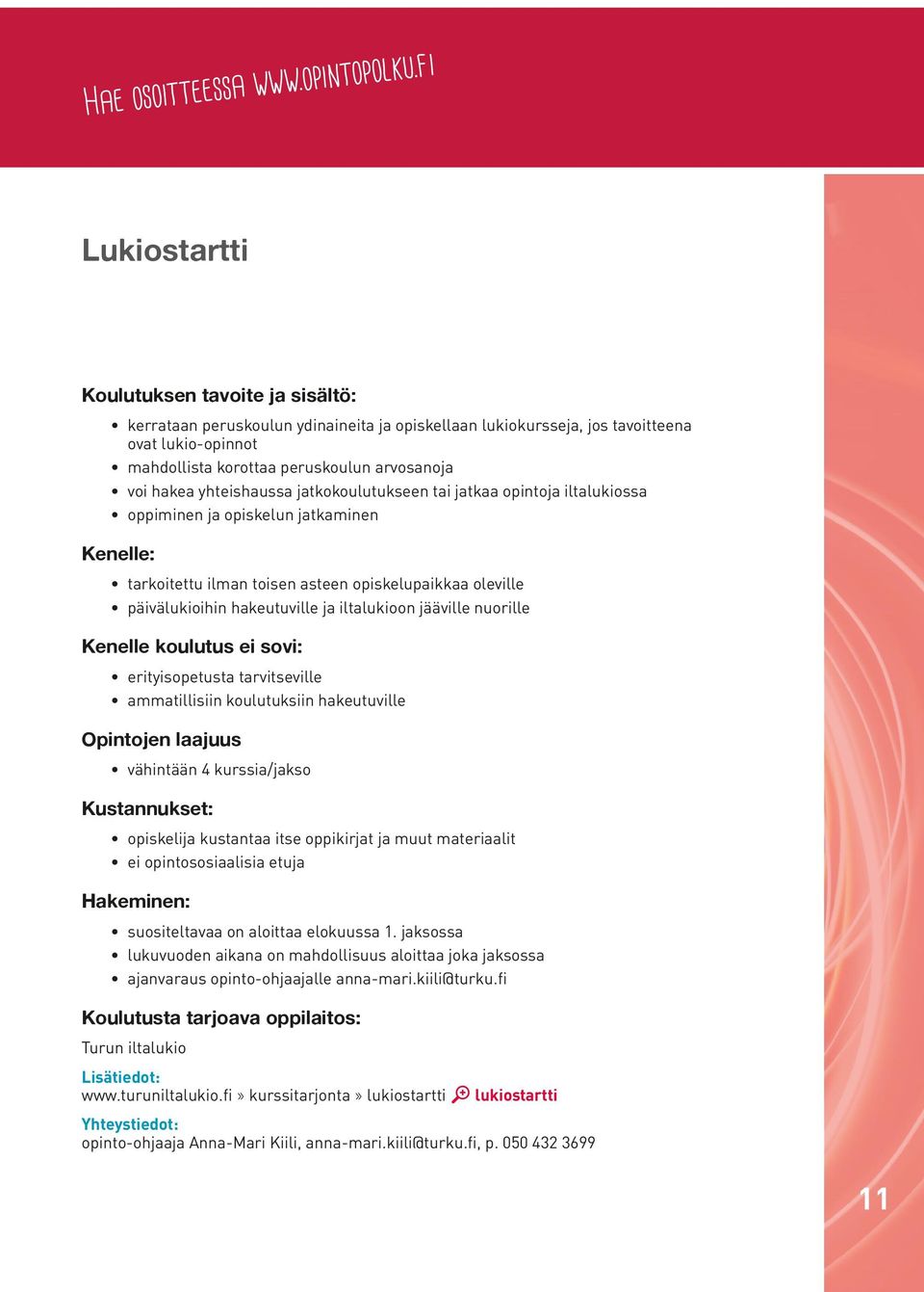 hakea yhteishaussa jatkokoulutukseen tai jatkaa opintoja iltalukiossa oppiminen ja opiskelun jatkaminen Kenelle: tarkoitettu ilman toisen asteen opiskelupaikkaa oleville päivälukioihin hakeutuville