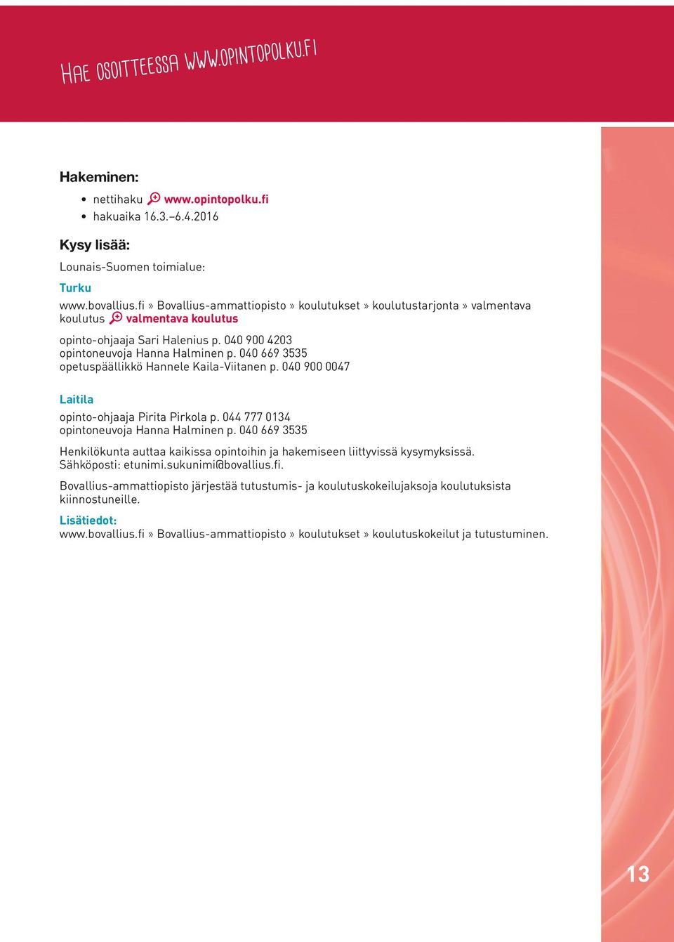 040 669 3535 opetuspäällikkö Hannele Kaila-Viitanen p. 040 900 0047 Laitila opinto-ohjaaja Pirita Pirkola p. 044 777 0134 opintoneuvoja Hanna Halminen p.