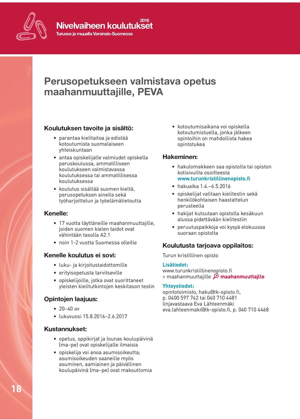 sisältää suomen kieltä, perusopetuksen aineita sekä työharjoittelun ja työelämätietoutta Kenelle: 17 vuotta täyttäneille maahanmuuttajille, joiden suomen kielen taidot ovat vähintään tasolla A2.