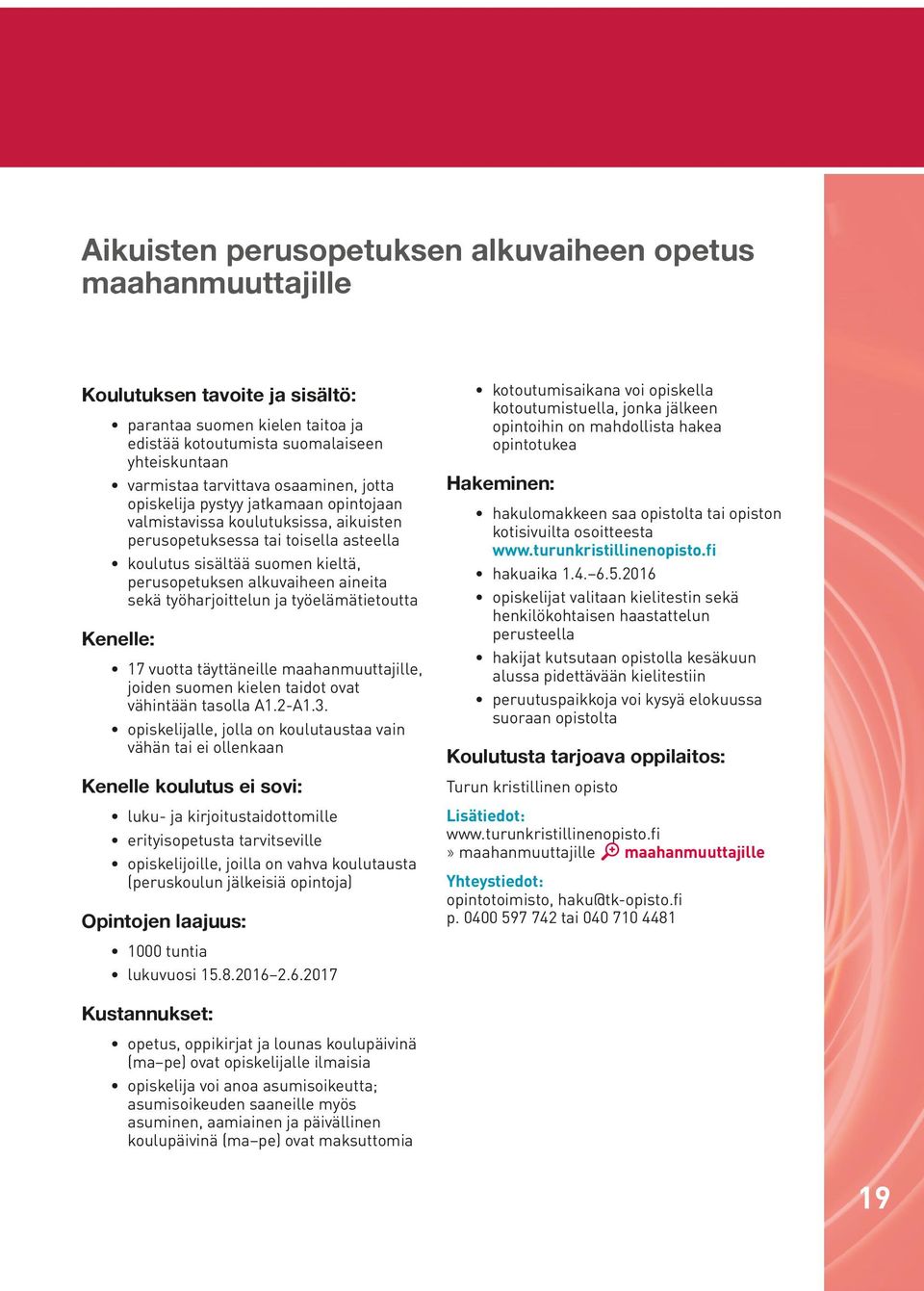 aineita sekä työharjoittelun ja työelämätietoutta Kenelle: 17 vuotta täyttäneille maahanmuuttajille, joiden suomen kielen taidot ovat vähintään tasolla A1.2-A1.3.