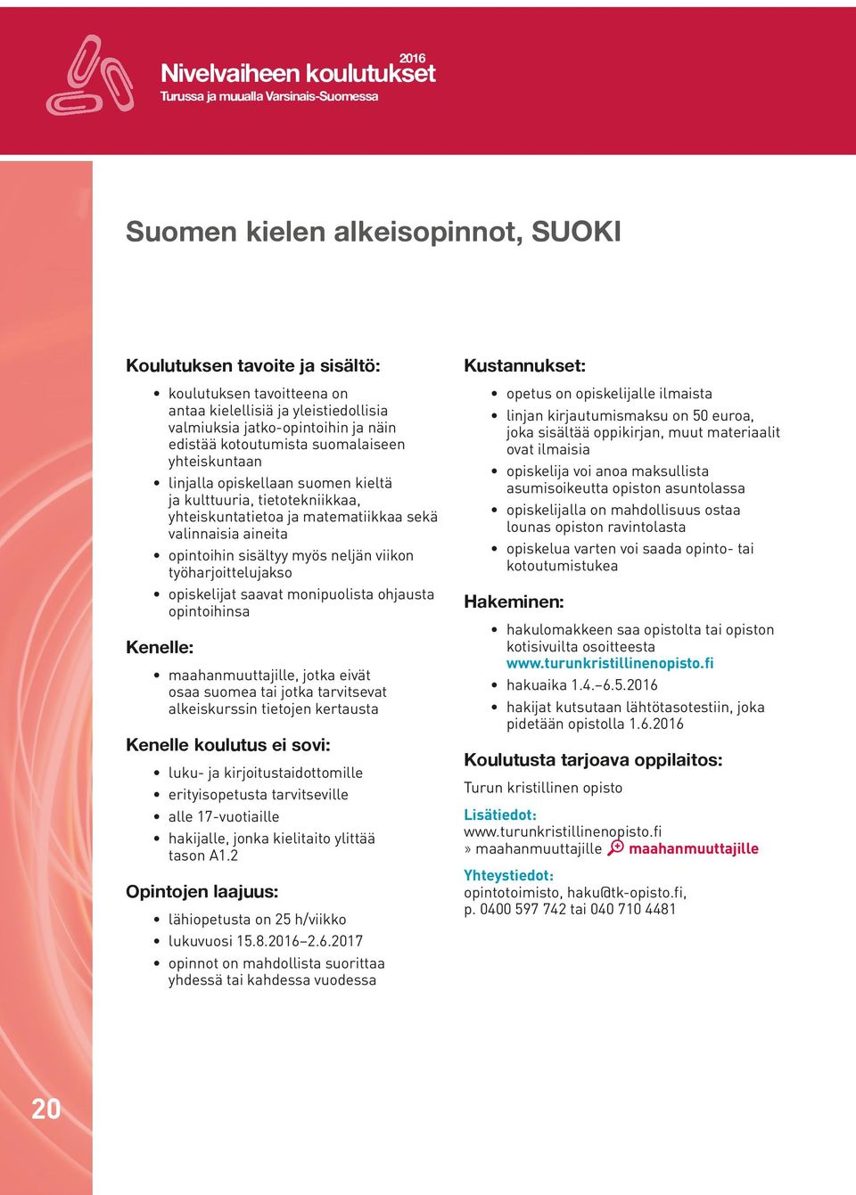 valinnaisia aineita opintoihin sisältyy myös neljän viikon työharjoittelujakso opiskelijat saavat monipuolista ohjausta opintoihinsa Kenelle: maahanmuuttajille, jotka eivät osaa suomea tai jotka