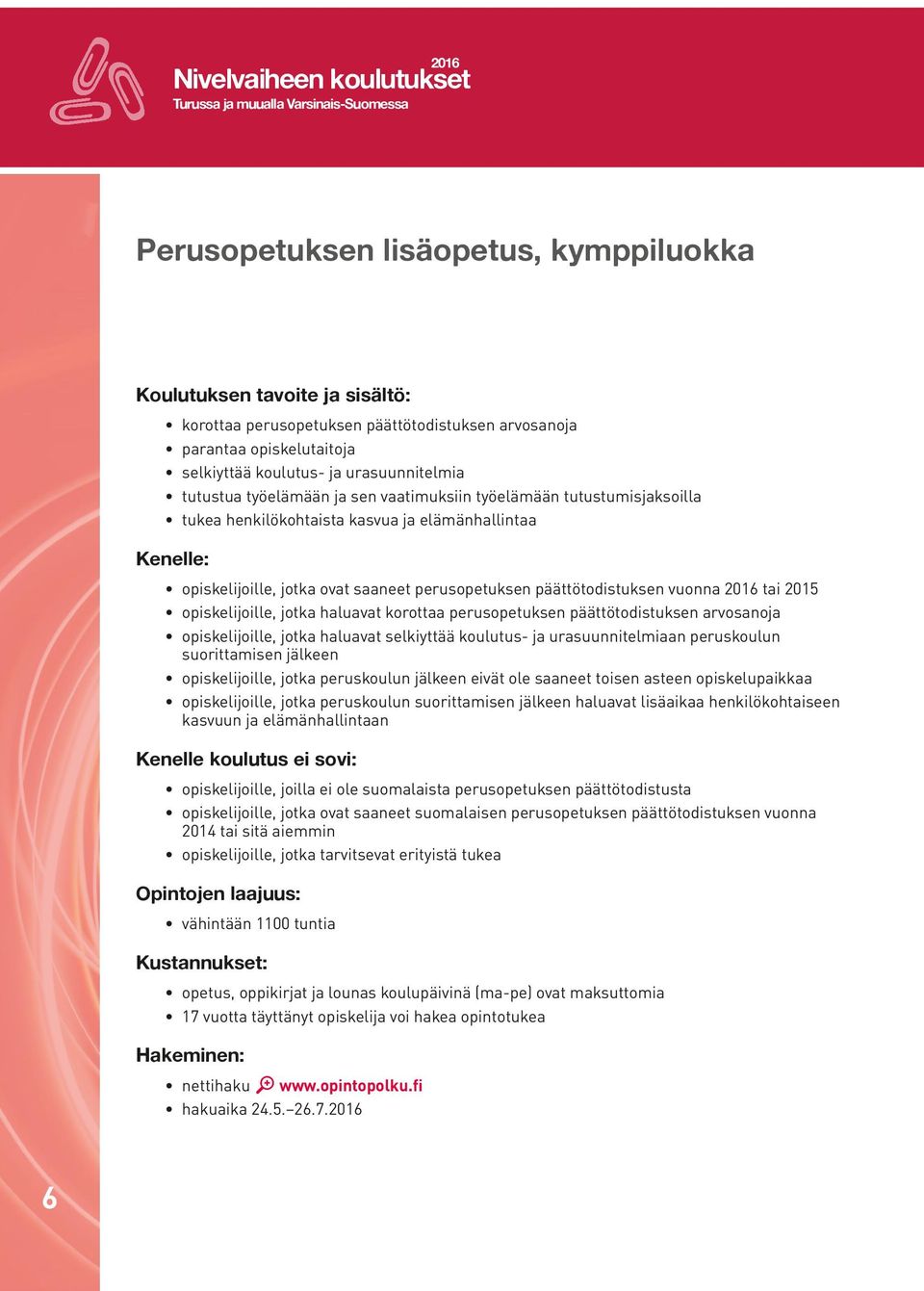 opiskelijoille, jotka ovat saaneet perusopetuksen päättötodistuksen vuonna 2016 tai 2015 opiskelijoille, jotka haluavat korottaa perusopetuksen päättötodistuksen arvosanoja opiskelijoille, jotka