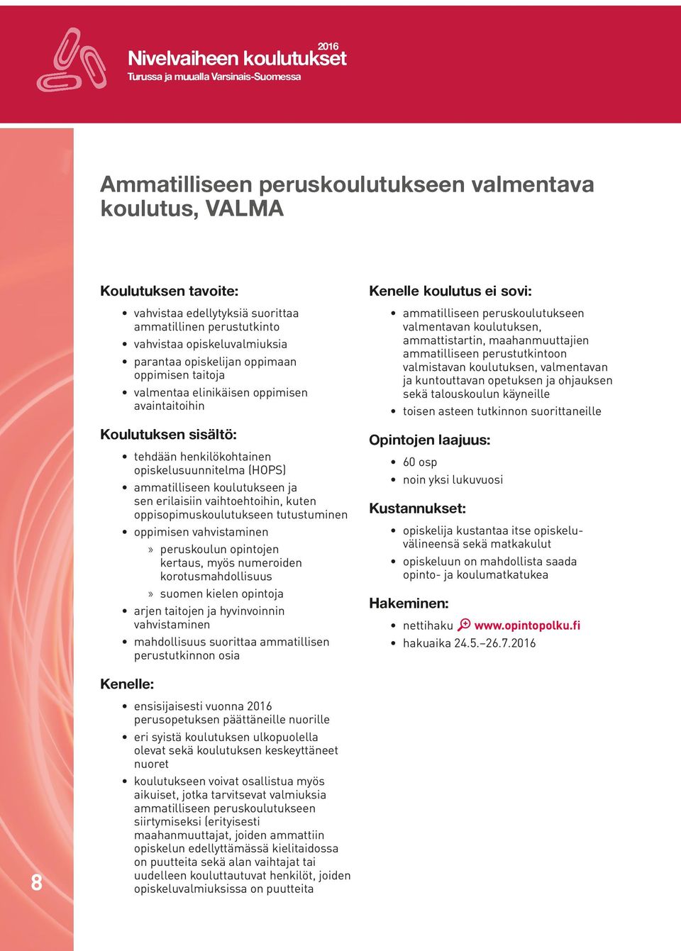 opiskelusuunnitelma (HOPS) ammatilliseen koulutukseen ja sen erilaisiin vaihtoehtoihin, kuten oppisopimuskoulutukseen tutustuminen oppimisen vahvistaminen» peruskoulun opintojen kertaus, myös