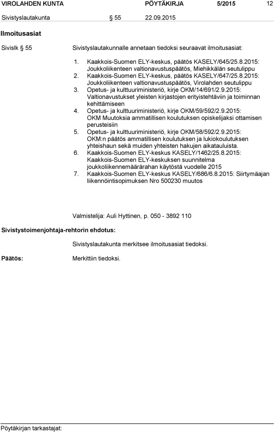 Opetus- ja kulttuuriministeriö, kirje OKM/14/691/2.9.2015: Valtionavustukset yleisten kirjastojen erityistehtäviin ja toiminnan kehittämiseen 4. Opetus- ja kulttuuriministeriö, kirje OKM/59/592/2.9.2015: OKM Muutoksia ammatillisen tuksen opiskelijaksi ottamisen perusteisiin 5.