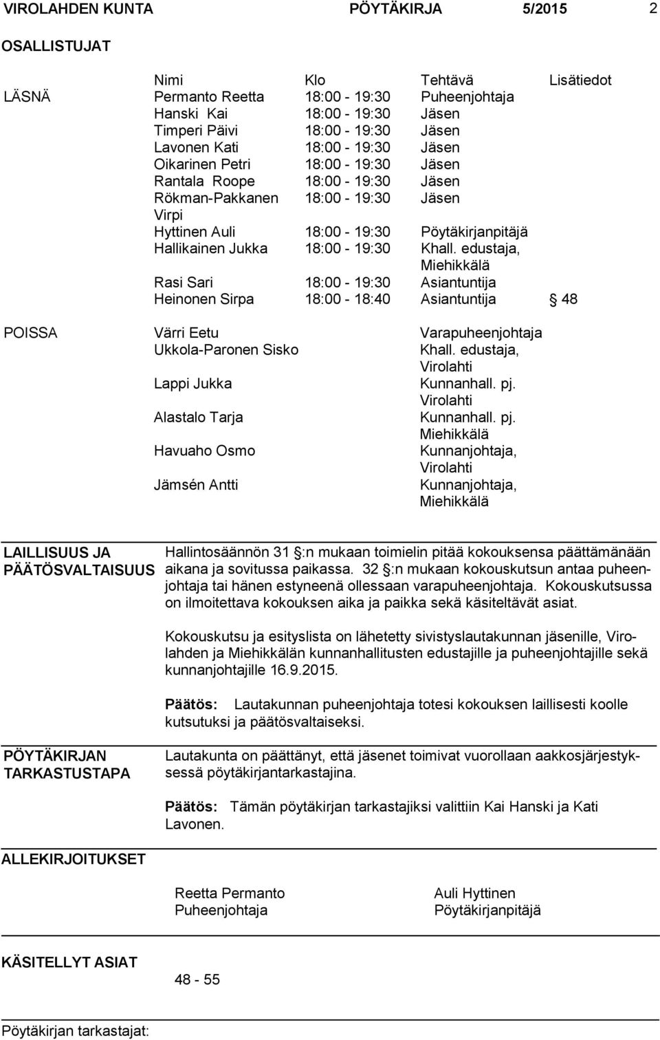 Khall. edustaja, Miehikkälä Rasi Sari 18:00-19:30 Asiantuntija Heinonen Sirpa 18:00-18:40 Asiantuntija 48 POISSA Värri Eetu Varapuheenjohtaja Ukkola-Paronen Sisko Khall.