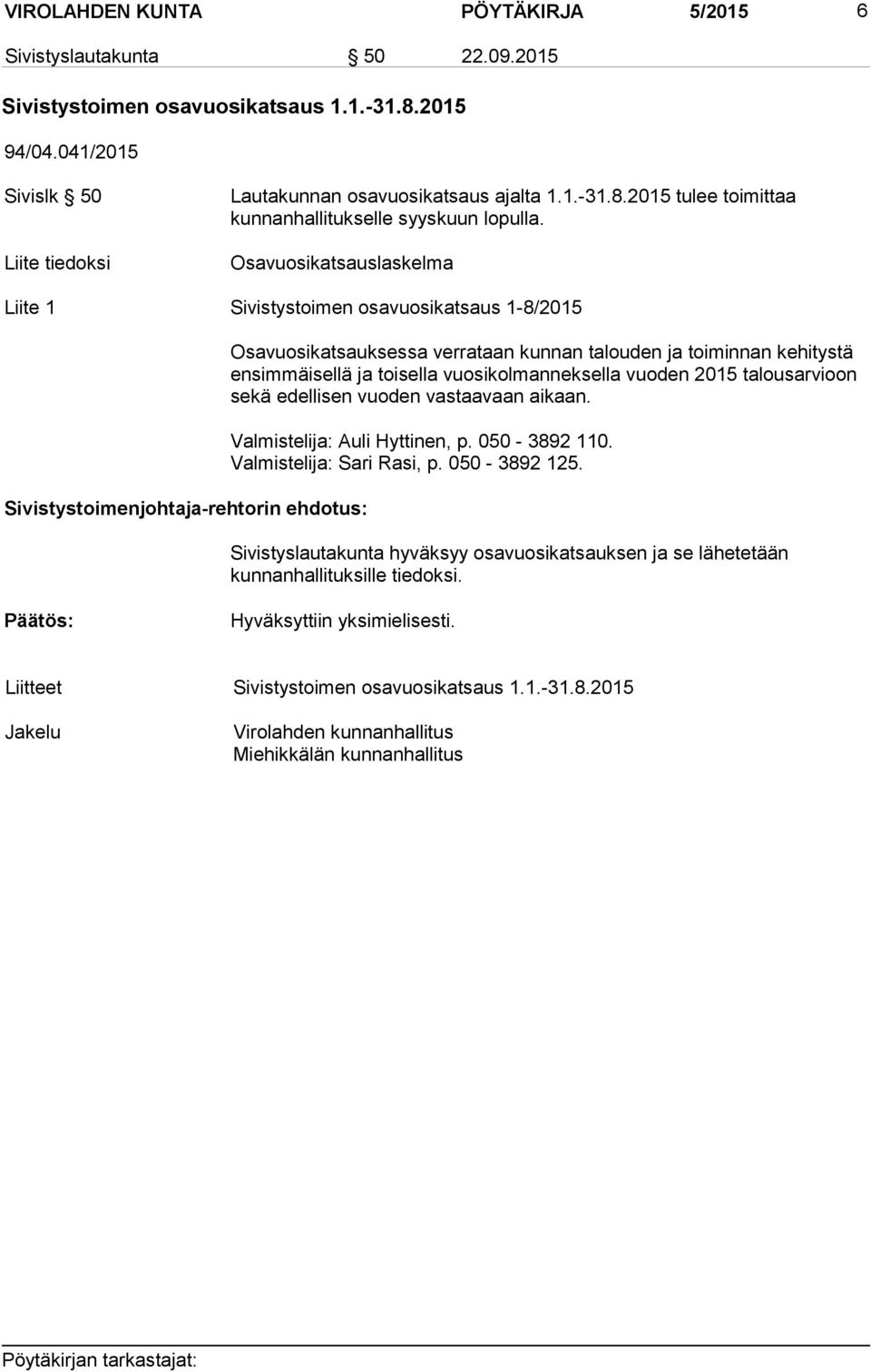 talousarvioon sekä edellisen vuoden vastaavaan aikaan. Valmistelija: Auli Hyttinen, p. 050-3892 110. Valmistelija: Sari Rasi, p. 050-3892 125.