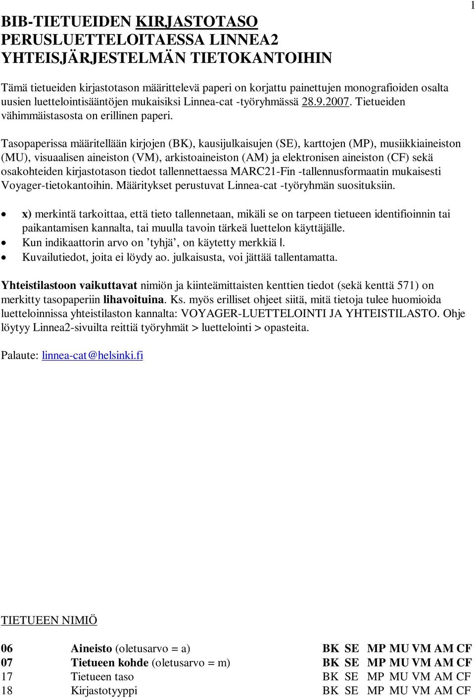 Tasopaperissa määritellään kirjojen (BK), kausijulkaisujen (SE), karttojen (MP), musiikkiaineiston (MU), visuaalisen aineiston (VM), arkistoaineiston (AM) ja elektronisen aineiston (CF) sekä