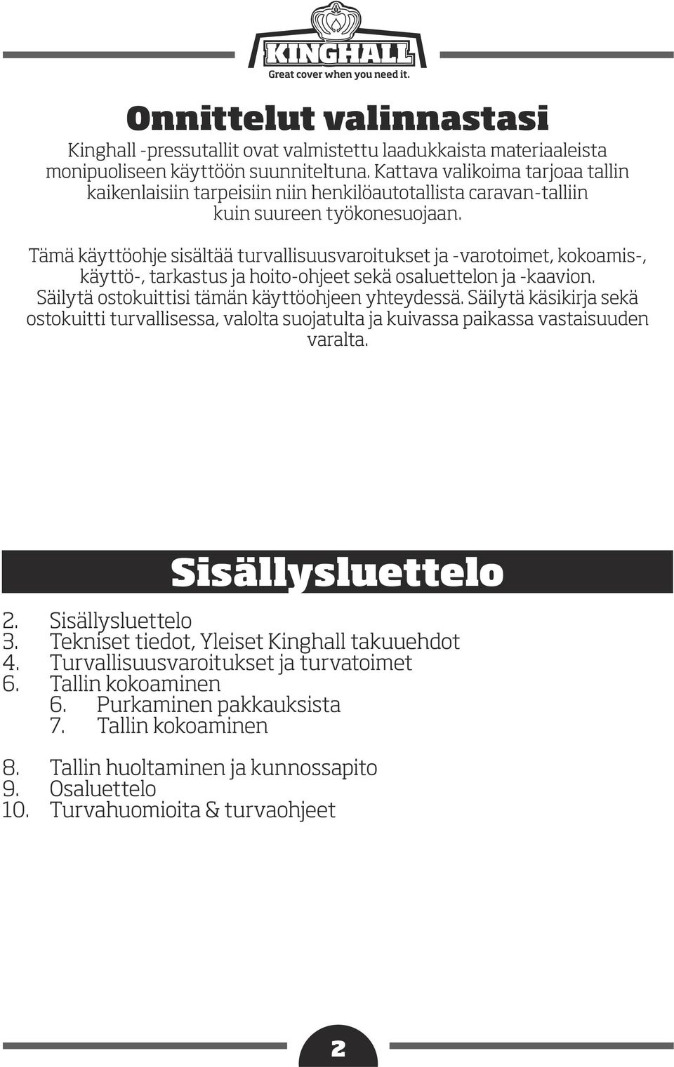 Tämä käyttöohje sisältää turvallisuusvaroitukset ja -varotoimet, kokoamis-, käyttö-, tarkastus ja hoito-ohjeet sekä osaluettelon ja -kaavion. Säilytä ostokuittisi tämän käyttöohjeen yhteydessä.