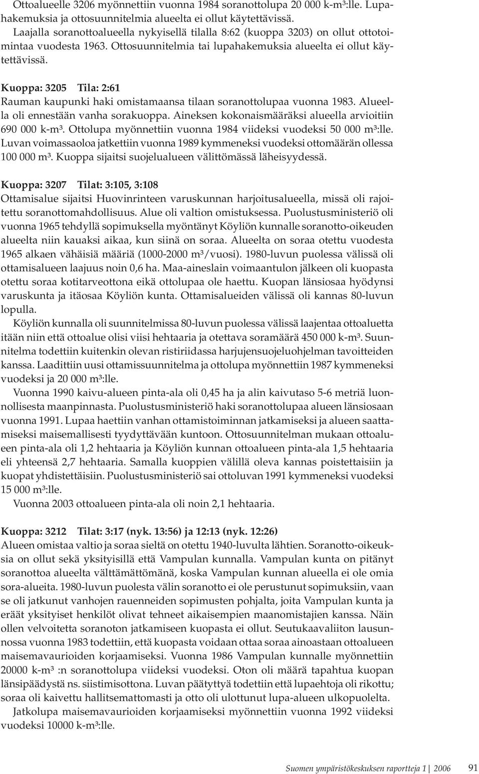 Kuoppa: 3205 Tila: 2:61 Rauman kaupunki haki omistamaansa tilaan soranottolupaa vuonna 1983. Alueella oli ennestään vanha sorakuoppa. Aineksen kokonaismääräksi alueella arvioitiin 690 000 k-m³.