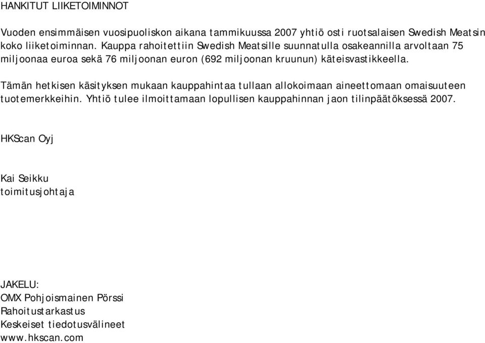 käteisvastikkeella. Tämän hetkisen käsityksen mukaan kauppahintaa tullaan allokoimaan aineettomaan omaisuuteen tuotemerkkeihin.