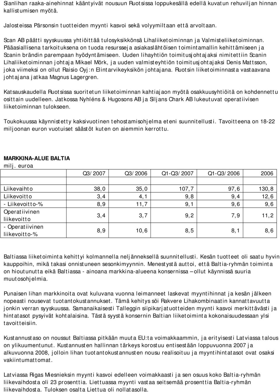 Pääasiallisena tarkoituksena on tuoda resursseja asiakaslähtöisen toimintamallin kehittämiseen ja Scanin brändin parempaan hyödyntämiseen.