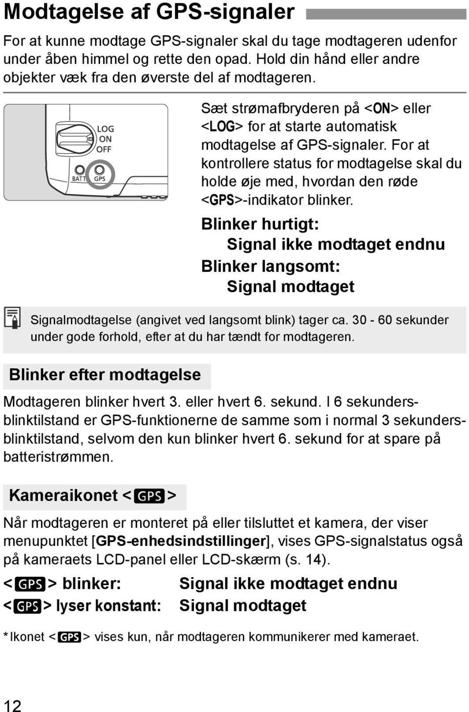 For at kontrollere status for modtagelse skal du holde øje med, hvordan den røde <GPS>-indikator blinker.