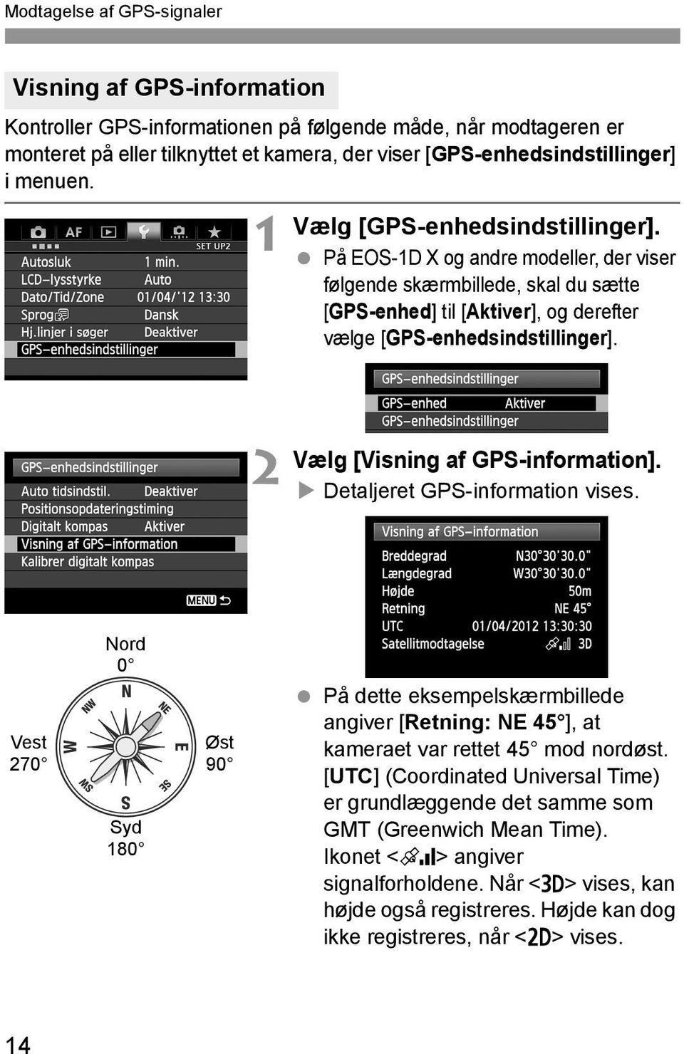 2 Vælg [Visning af GPS-information]. Detaljeret GPS-information vises. Nord 0 Vest 270 Syd 180 Øst 90 På dette eksempelskærmbillede angiver [Retning: NE 45 ], at kameraet var rettet 45 mod nordøst.