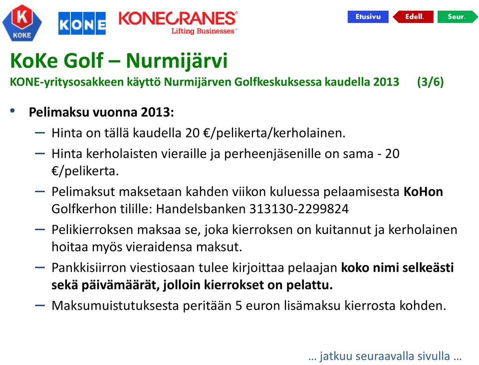 Pelimaksut maksetaan kahden viikon kuluessa pelaamisesta KoHon Golfkerhon tilille: Handelsbanken 313130-2299824 Pelikierroksen maksaa se, joka kierroksen on kuitannut