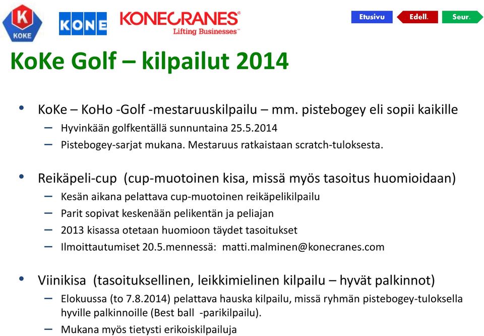 Reikäpeli-cup (cup-muotoinen kisa, missä myös tasoitus huomioidaan) Kesän aikana pelattava cup-muotoinen reikäpelikilpailu Parit sopivat keskenään pelikentän ja peliajan 2013 kisassa