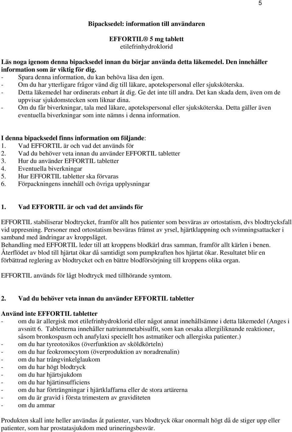 - Detta läkemedel har ordinerats enbart åt dig. Ge det inte till andra. Det kan skada dem, även om de uppvisar sjukdomstecken som liknar dina.