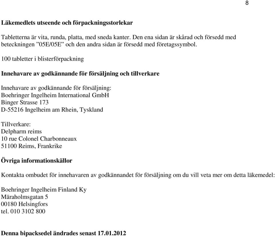 100 tabletter i blisterförpackning Innehavare av godkännande för försäljning och tillverkare Innehavare av godkännande för försäljning: Boehringer Ingelheim International GmbH Binger Strasse 173