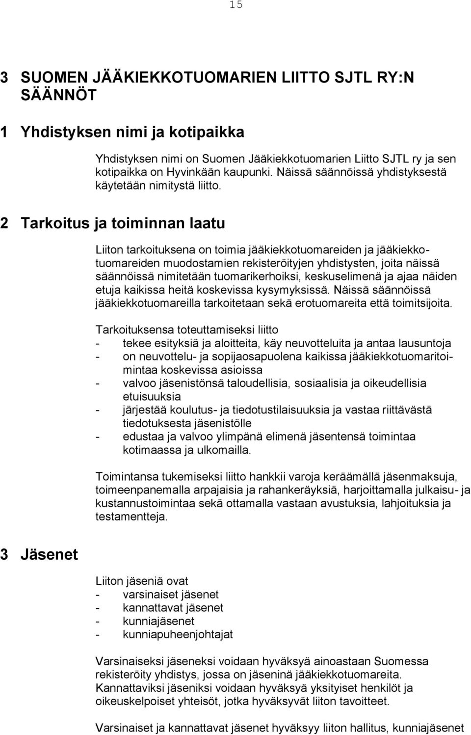 2 Tarkoitus ja toiminnan laatu Liiton tarkoituksena on toimia jääkiekkotuomareiden ja jääkiekkotuomareiden muodostamien rekisteröityjen yhdistysten, joita näissä säännöissä nimitetään